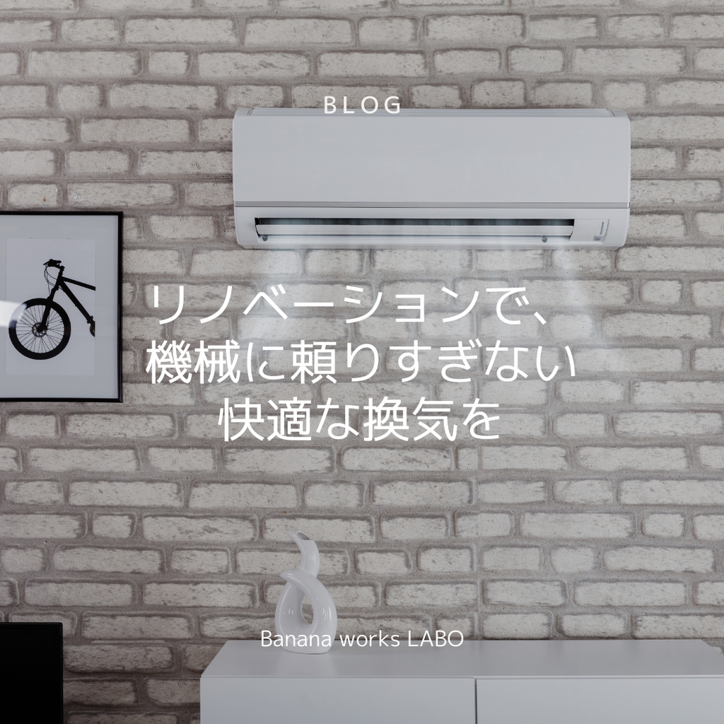 リノベーションで、 機械に頼りすぎない 快適な換気を