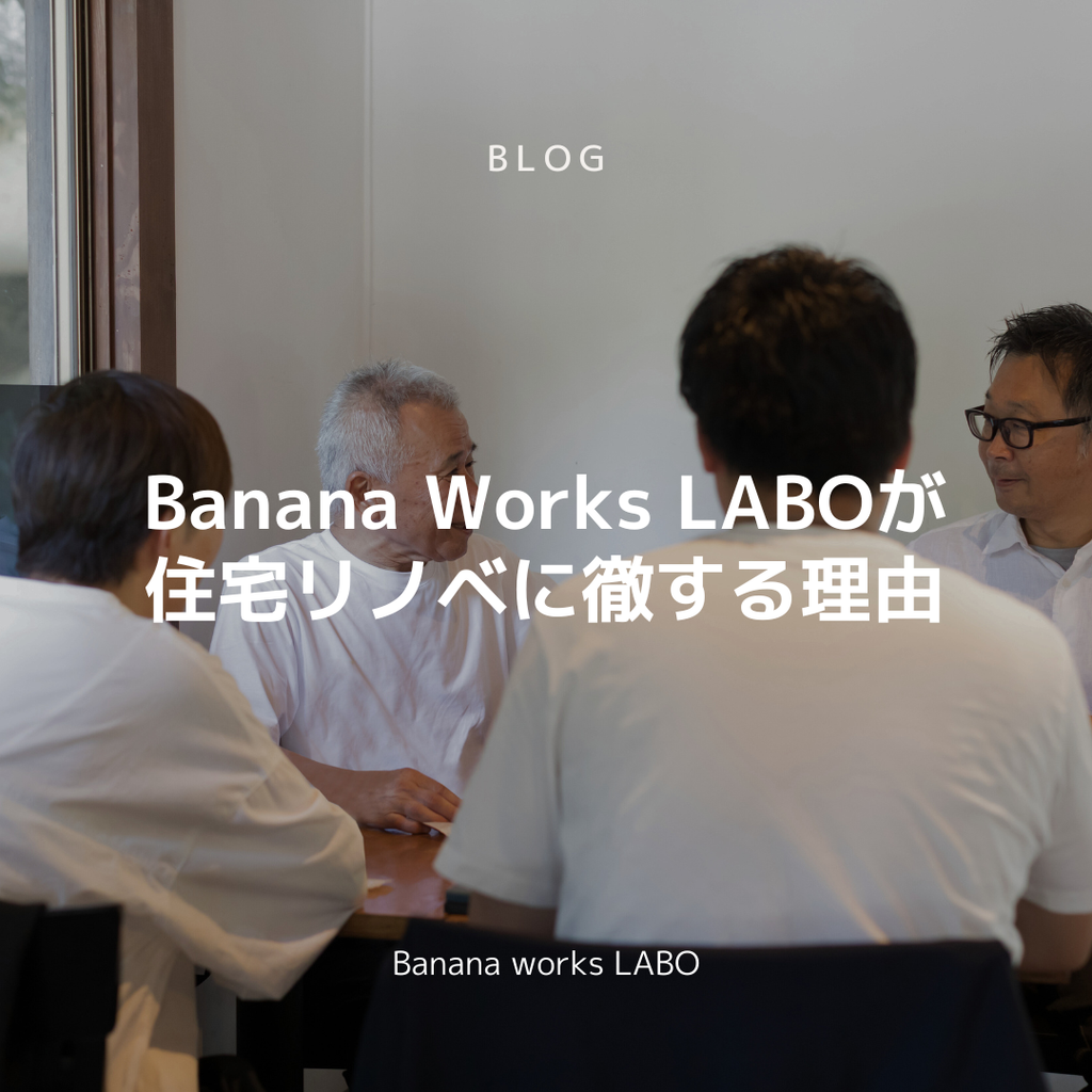 Banana works LABO が住宅リノベに徹する理由