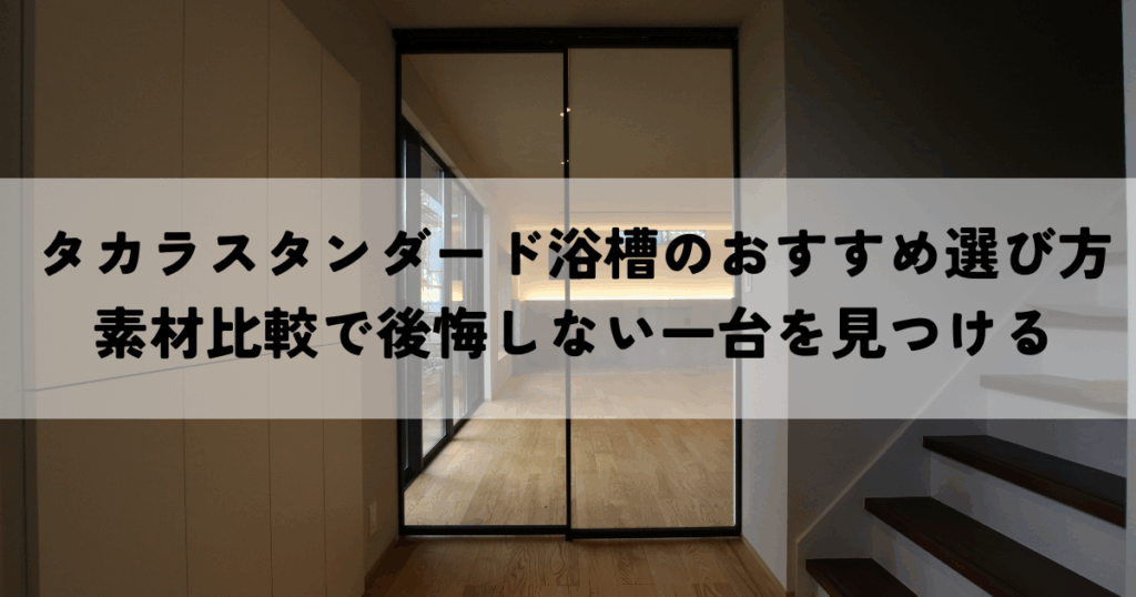 タカラスタンダード浴槽のおすすめ選び方素材比較で後悔しない一台を見つける