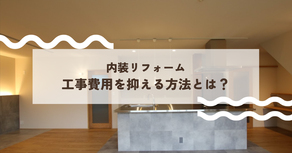 内装リフォームの工事費用を抑える方法とは？賢い計画で理想を実現