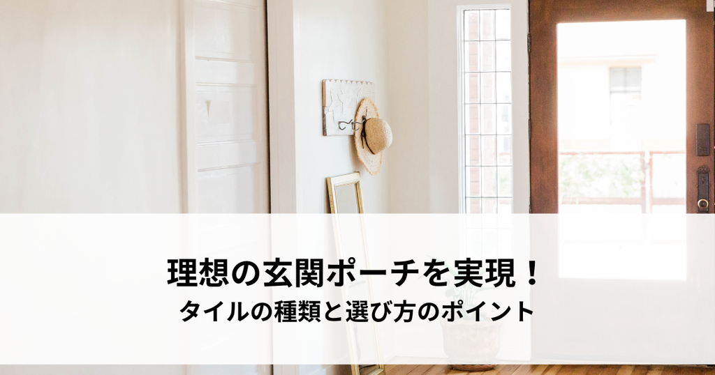 理想の玄関ポーチを実現！タイルの種類と選び方のポイント