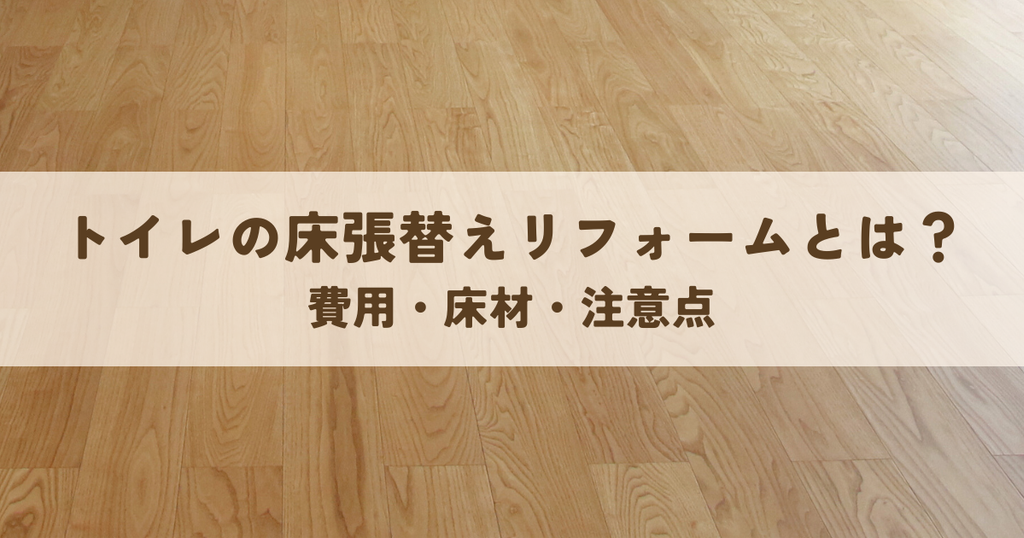トイレの床張替えリフォームとは？費用・床材・注意点