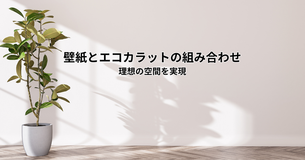 壁紙とエコカラットの組み合わせ術！理想の空間を実現