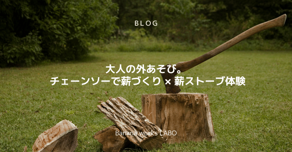 大人の外あそび。チェーンソーで薪づくり × 薪ストーブ体験