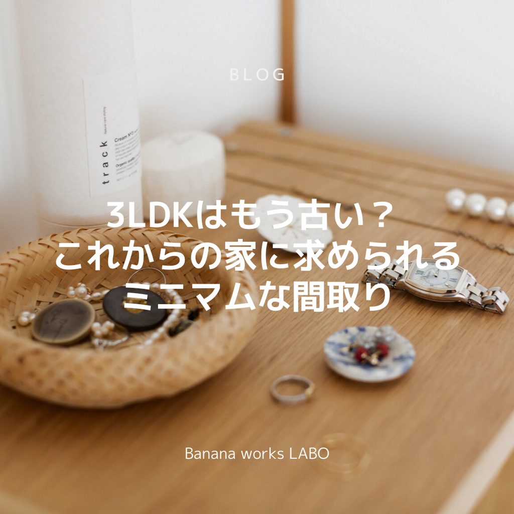 3LDKはもう古い？ これからの家に求められるミニマムな間取り