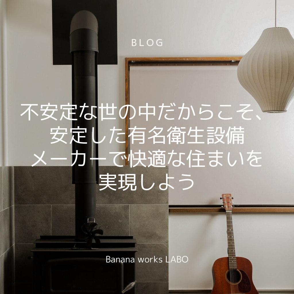 不安定な世の中だからこそ、安定した有名衛生設備メーカーで快適な住まいを実現しよう