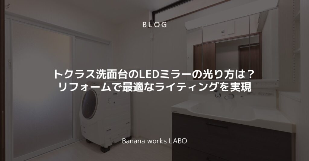 トクラスの洗面台のLEDミラーの光り方はどう？リフォームで最適なライティングを実現