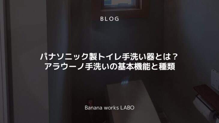 パナソニック製トイレ手洗い器とは？アラウーノ手洗いの基本機能と種類を解説！
