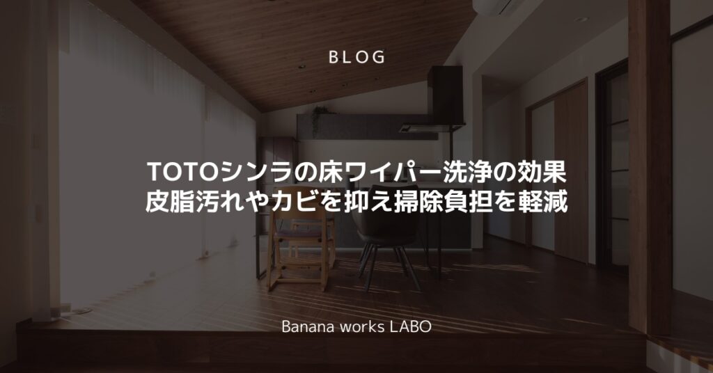 TOTOシンラの床ワイパー洗浄の効果とは？皮脂汚れやカビを抑え掃除負担を軽減