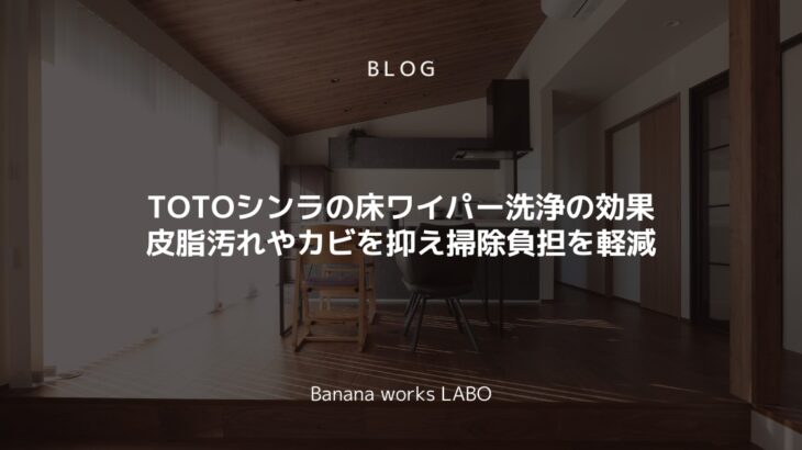 TOTOシンラの床ワイパー洗浄の効果とは？皮脂汚れやカビを抑え掃除負担を軽減